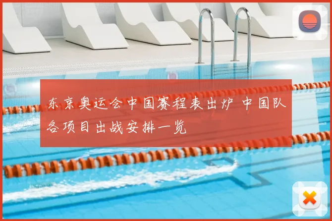 东京奥运会中国赛程表出炉 中国队各项目出战安排一览