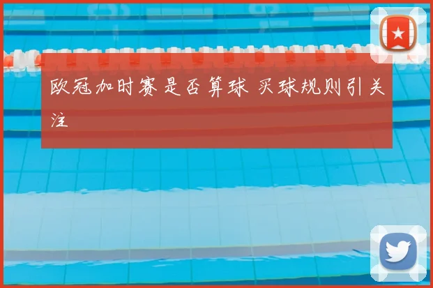 欧冠加时赛是否算球 买球规则引关注