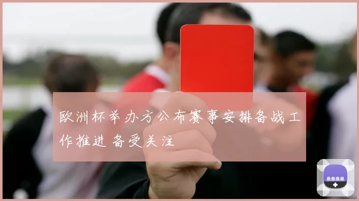 欧洲杯举办方公布赛事安排备战工作推进 备受关注