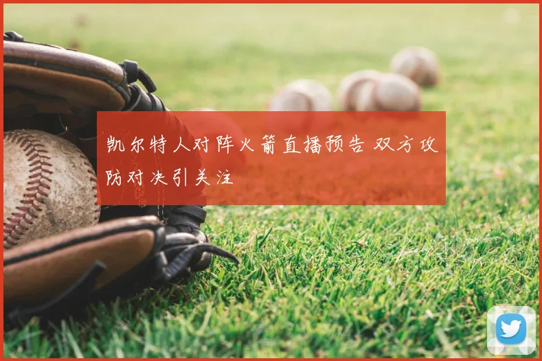 凯尔特人对阵火箭直播预告 双方攻防对决引关注