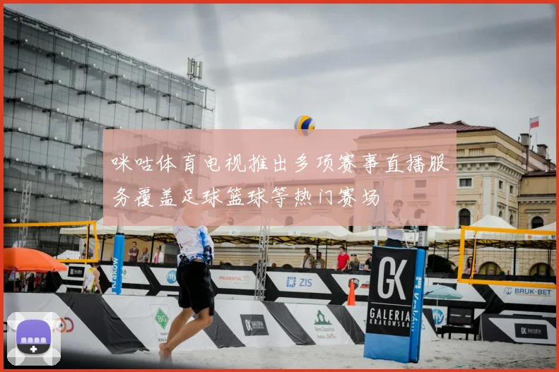 咪咕体育电视推出多项赛事直播服务覆盖足球篮球等热门赛场