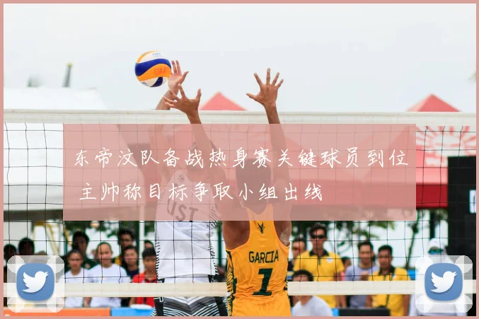 东帝汶队备战热身赛关键球员到位 主帅称目标争取小组出线