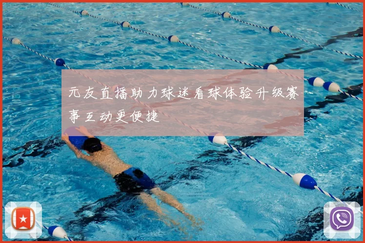元友直播助力球迷看球体验升级赛事互动更便捷