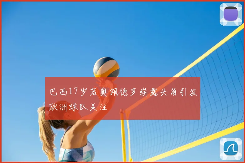 巴西17岁若奥佩德罗崭露头角引发欧洲球队关注