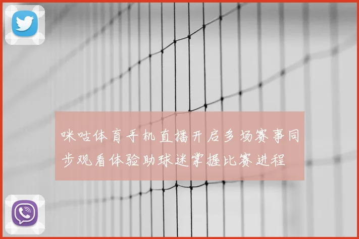咪咕体育手机直播开启多场赛事同步观看体验助球迷掌握比赛进程